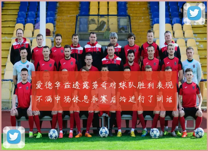 爱德华兹透露芬奇对球队胜利表现不满中场休息和赛后均进行了训话